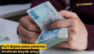Yurt dışına para çıkarma limitinde büyük artış!
