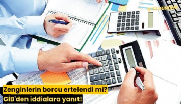 Zenginlerin borcu ertelendi mi? GİB'den iddialara yanıt!