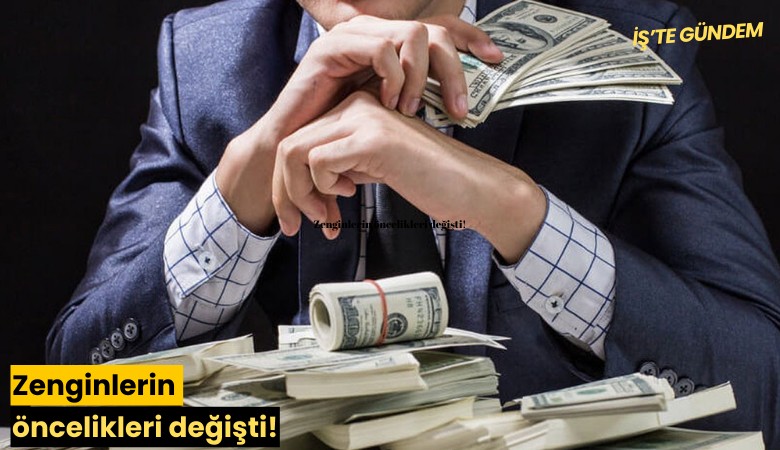 Zenginlerin öncelikleri değişti!