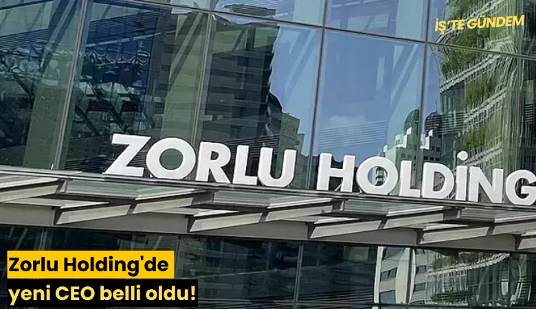 Zorlu Holding'de yeni CEO belli oldu!