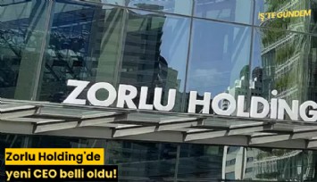 Zorlu Holding'de yeni CEO belli oldu!