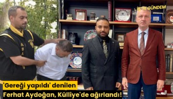 'Gereği yapıldı' denilen Ferhat Aydoğan, Külliye'de ağırlandı!