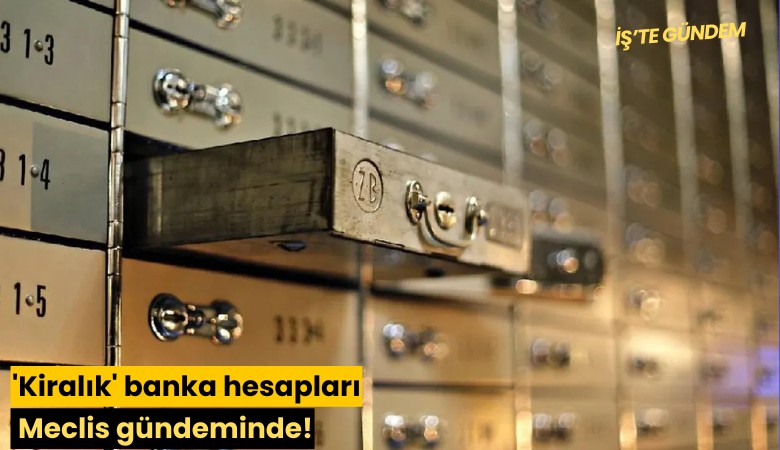 'Kiralık' banka hesapları Meclis gündeminde!