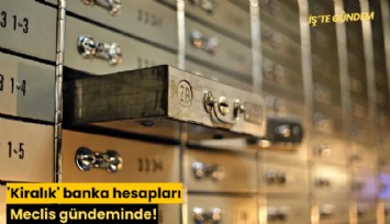 'Kiralık' banka hesapları Meclis gündeminde!
