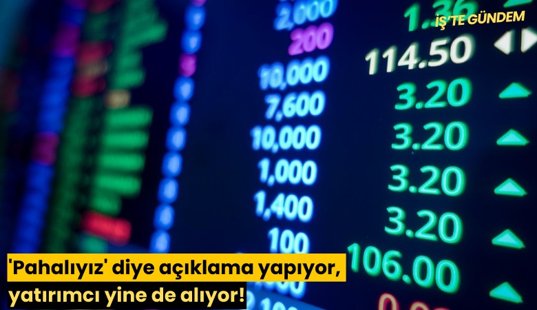 'Pahalıyız' diye açıklama yapıyor, yatırımcı yine de alıyor!