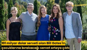 101 milyar dolar serveti olan Bill Gates'in çocuklarına bırakacağı servet ortaya çıktı