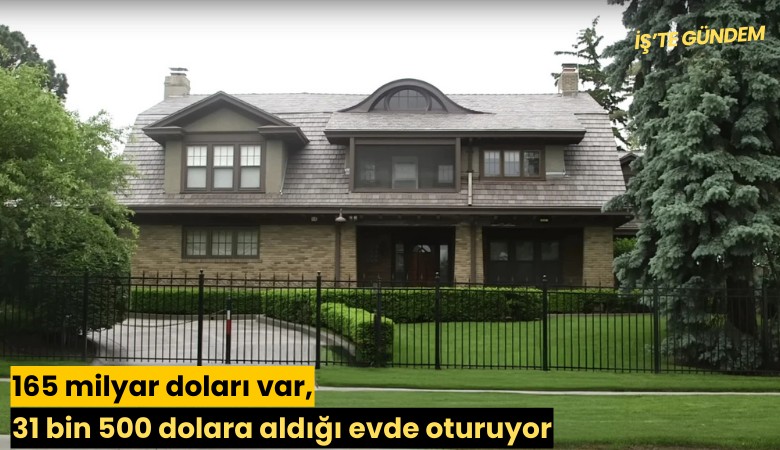 165 milyar doları var, 31 bin 500 dolara aldığı evde oturuyor