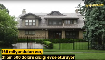 165 milyar doları var, 31 bin 500 dolara aldığı evde oturuyor
