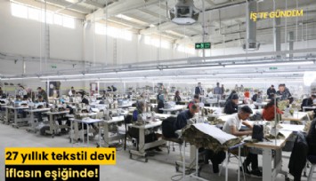 27 yıllık tekstil devi iflasın eşiğinde!