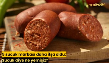 5 sucuk markası daha ifşa oldu: Sucuk diye ne yemişiz?