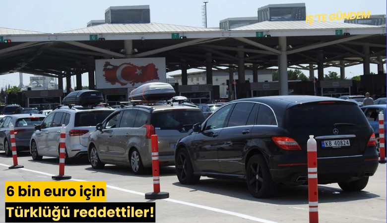 6 bin euro için Türklüğü reddettiler!