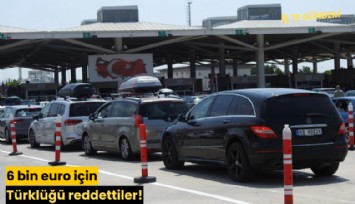 6 bin euro için Türklüğü reddettiler!