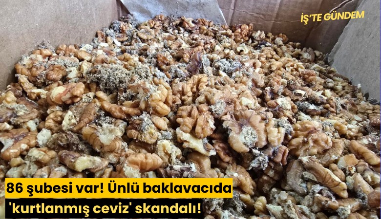 86 şubesi var! Ünlü baklavacıda 'kurtlanmış ceviz' skandalı!