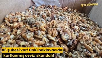 86 şubesi var! Ünlü baklavacıda 'kurtlanmış ceviz' skandalı!