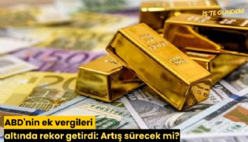 ABD'nin ek vergileri altında rekor getirdi: Artış sürecek mi?