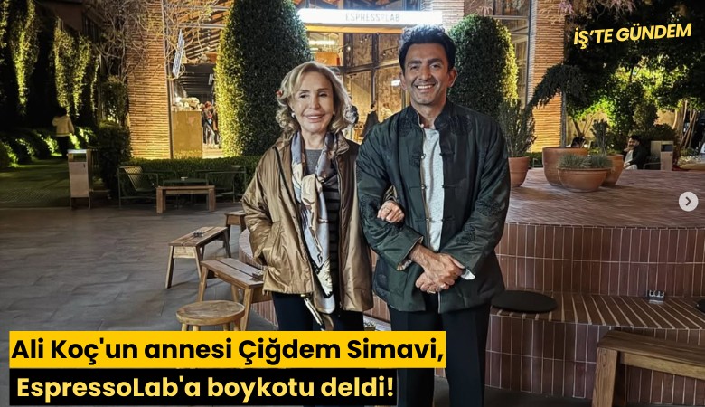 Ali Koç'un annesi Çiğdem Simavi, EspressoLab'a boykotu deldi!
