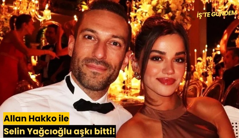 Allan Hakko ile Selin Yağcıoğlu aşkı bitti!