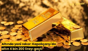 Altında yeni rekor: Kapalıçarşı'da altın 4 bin 200 lirayı geçti