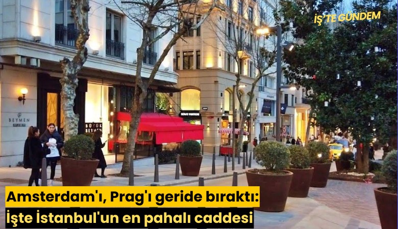 Amsterdam'ı, Prag'ı geride bıraktı: İşte İstanbul'un en pahalı caddesi