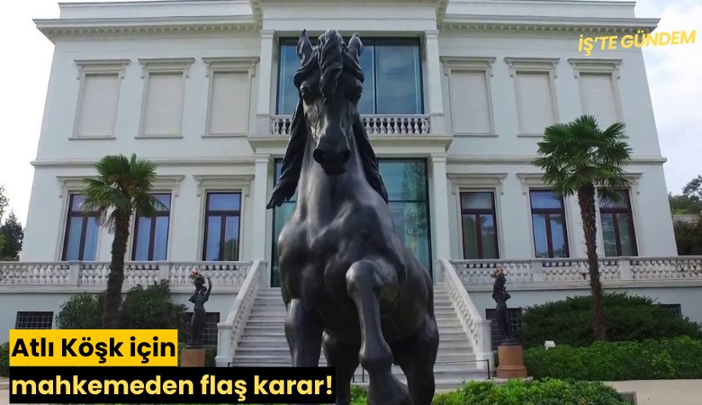 Atlı Köşk için mahkemeden flaş karar!