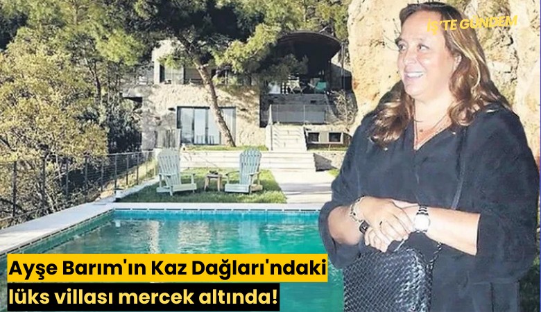 Ayşe Barım'ın Kaz Dağları'ndaki lüks villası mercek altında!