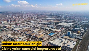 Bakan Kacır: OSB'ler için 2 bine yakın sanayici başvuru yaptı!