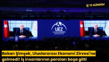 Bakan Şimşek, Uluslararası Ekonomi Zirvesi'ne gelmedi! İş insanlarının paraları boşa gitti
