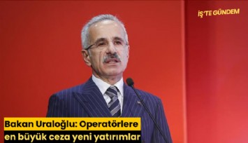 Bakan Uraloğlu: Operatörlere en büyük ceza yeni yatırımlar
