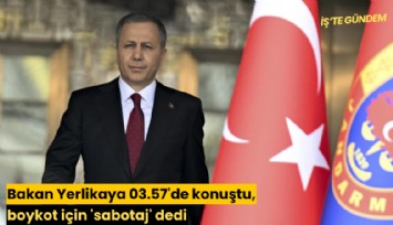 Bakan Yerlikaya 03.57'de konuştu, boykot için 'sabotaj' dedi
