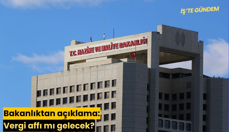 Bakanlıktan açıklama: Vergi affı mı gelecek?