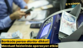 Bankada parası olanlar dikkat! Mevduat faizlerinde operasyon etkisi
