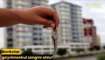 Bankalar gayrimenkul zengini oldu!