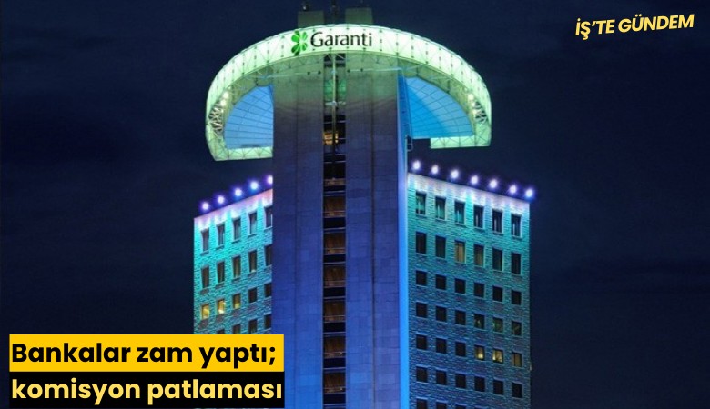Bankalar zam yaptı; komisyon patlaması