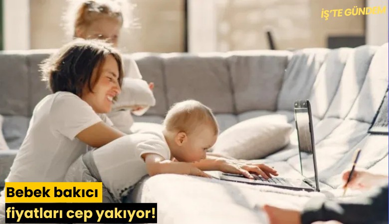 Bebek bakıcı fiyatları cep yakıyor!