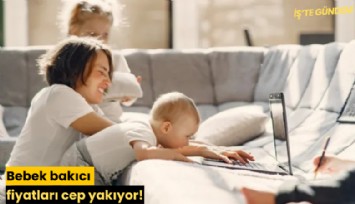 Bebek bakıcı fiyatları cep yakıyor!