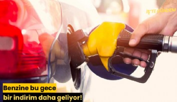 Benzine bu gece bir indirim daha geliyor!