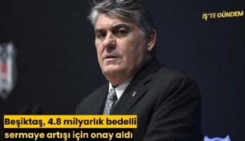 Beşiktaş, 4.8 milyarlık bedelli sermaye artışı için onay aldı