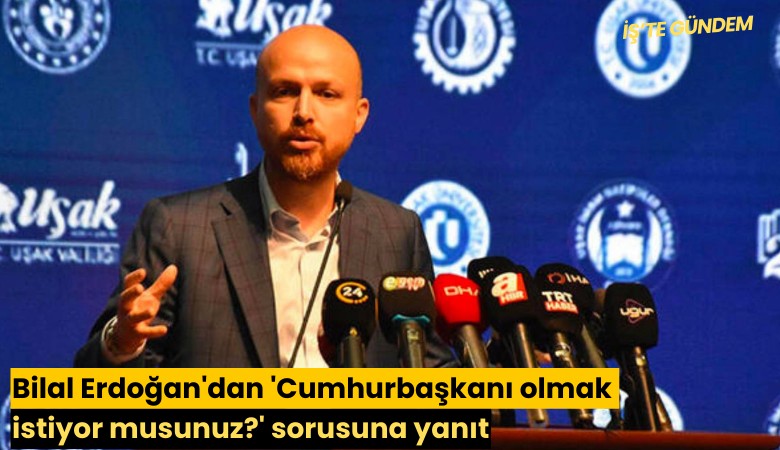 Bilal Erdoğan'dan 'Cumhurbaşkanı olmak istiyor musunuz?' sorusuna yanıt