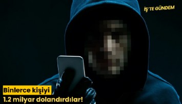 Binlerce kişiyi 1.2 milyar dolandırdılar!