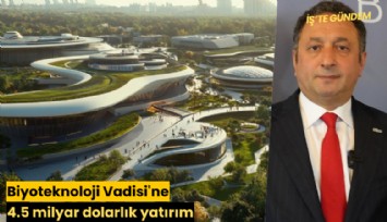 Biyoteknoloji Vadisi'ne 4.5 milyar dolarlık yatırım