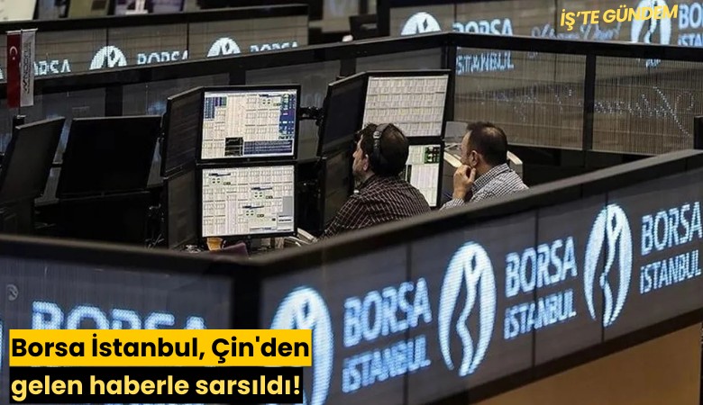 Borsa İstanbul, Çin'den gelen haberle sarsıldı!