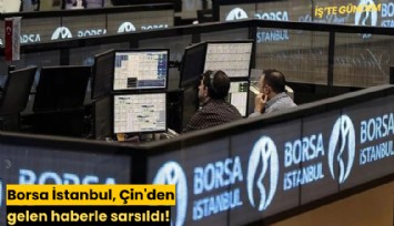 Borsa İstanbul, Çin'den gelen haberle sarsıldı!