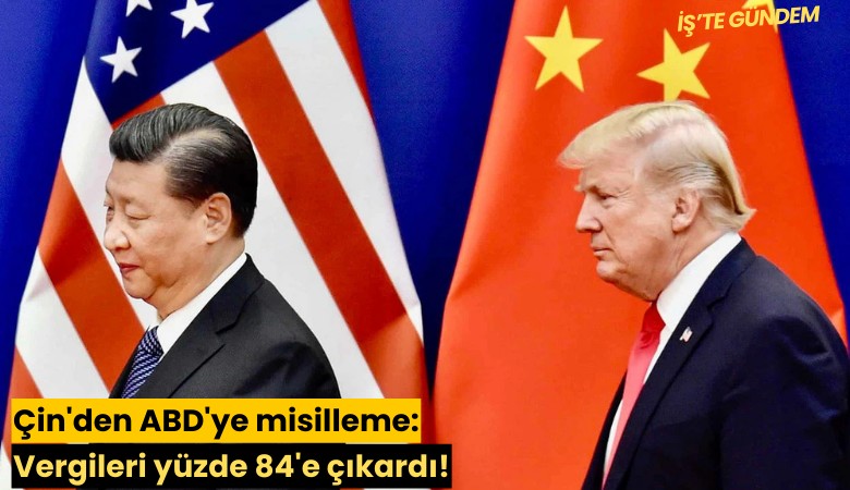 Çin'den ABD'ye misilleme: Vergileri yüzde 84'e çıkardı!