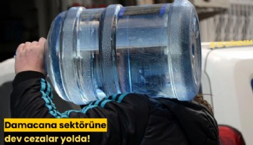 Damacana sektörüne dev cezalar yolda!