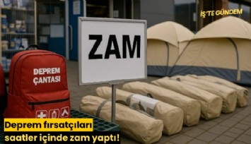 Deprem fırsatçıları saatler içinde zam yaptı!