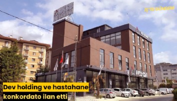 Dev holding ve hastahane konkordato ilan etti