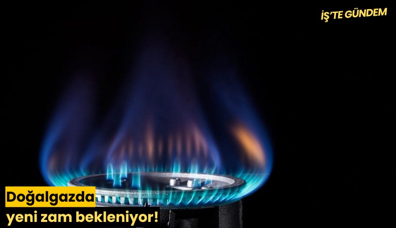 Doğalgazda yeni zam bekleniyor!