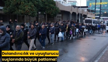 Dolandırıcılık ve uyuşturucu suçlarında büyük patlama!