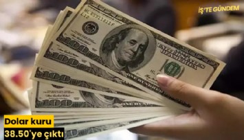 Dolar kuru 38.50'ye çıktı