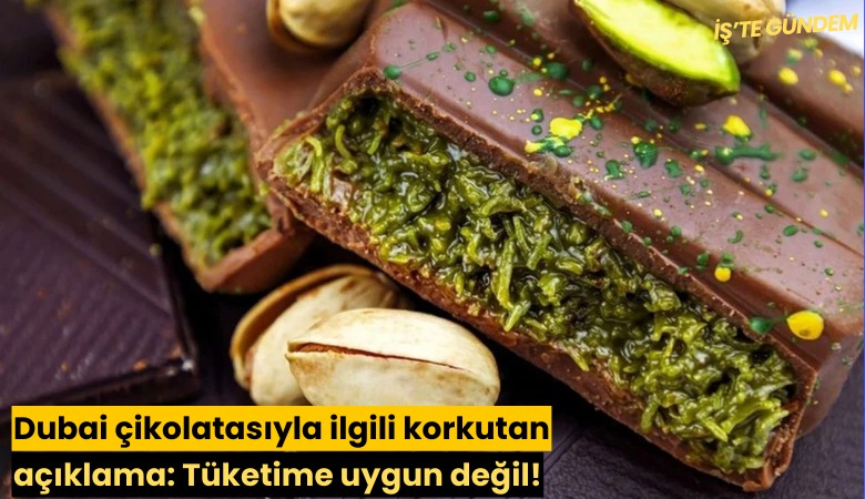Dubai çikolatasıyla ilgili korkutan açıklama: Tüketime uygun değil!